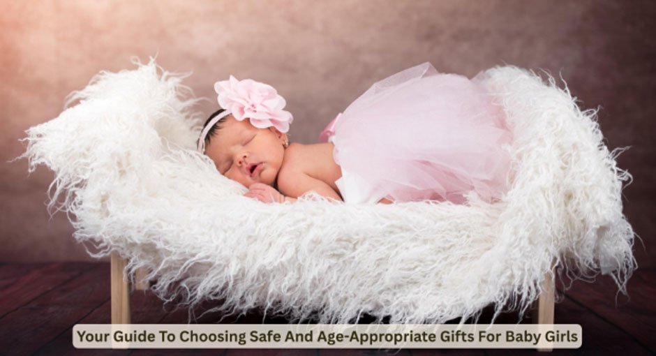 Your Guide To Choosing Safe And Age-Appropriate Gifts For Baby Girls